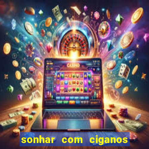 sonhar com ciganos jogo do bicho